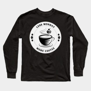 Less Monday More Coffee Long Sleeve T-Shirt